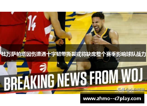 杜万萨帕塔因伤遭遇十字韧带撕裂或将缺席整个赛季影响球队战力